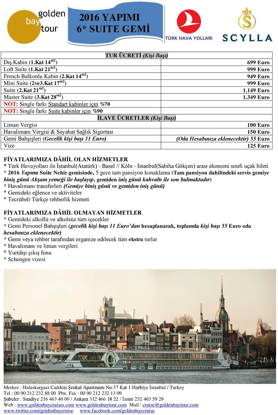 349 Euro NOT: Single farkı Standart kabinler için %70 NOT: Single farkı Suite kabinler için %90 İLAVE ÜCRETLER (Kişi Başı) Liman Vergisi 100 Euro Havalimanı Vergisi & Seyahat Sağlık Sigortası 150