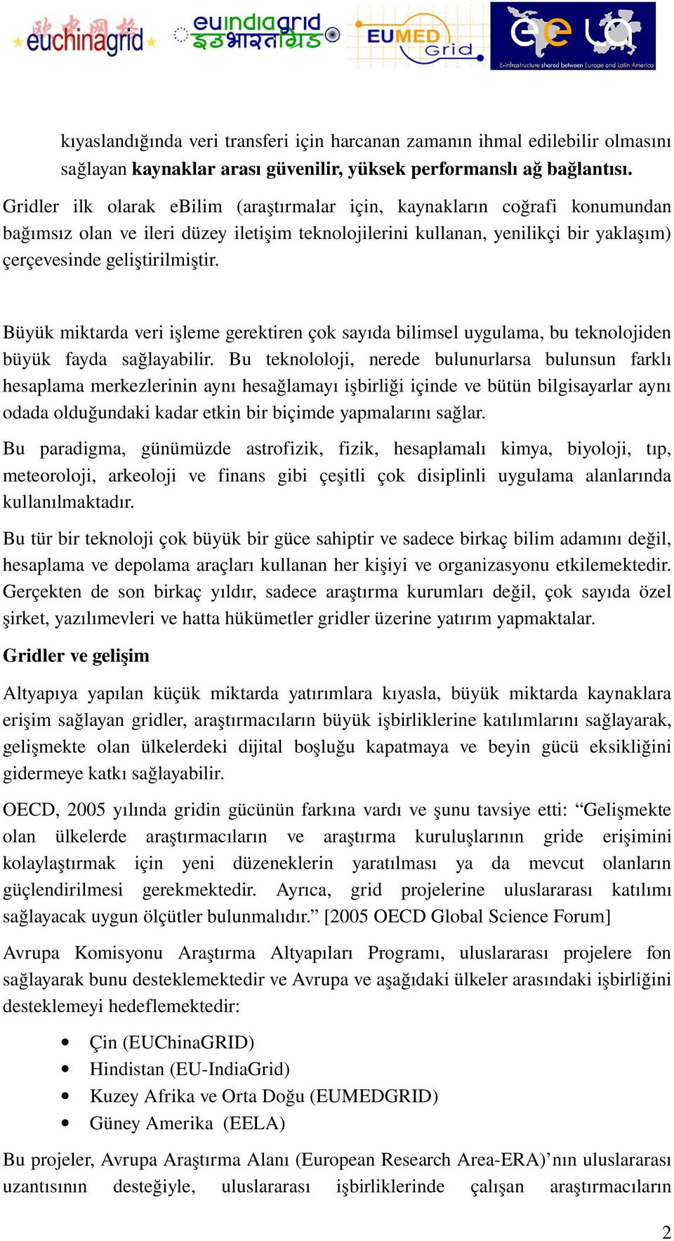 Büyük miktarda veri işleme gerektiren çok sayıda bilimsel uygulama, bu teknolojiden büyük fayda sağlayabilir.