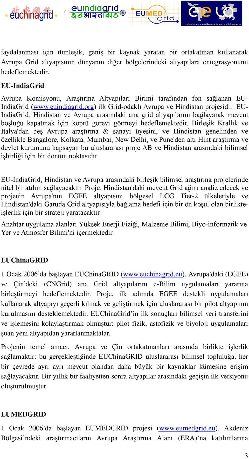 EU- IndiaGrid, Hindistan ve Avrupa arasındaki ana grid altyapılarını bağlayarak mevcut boşluğu kapatmak için köprü görevi görmeyi hedeflemektedir.