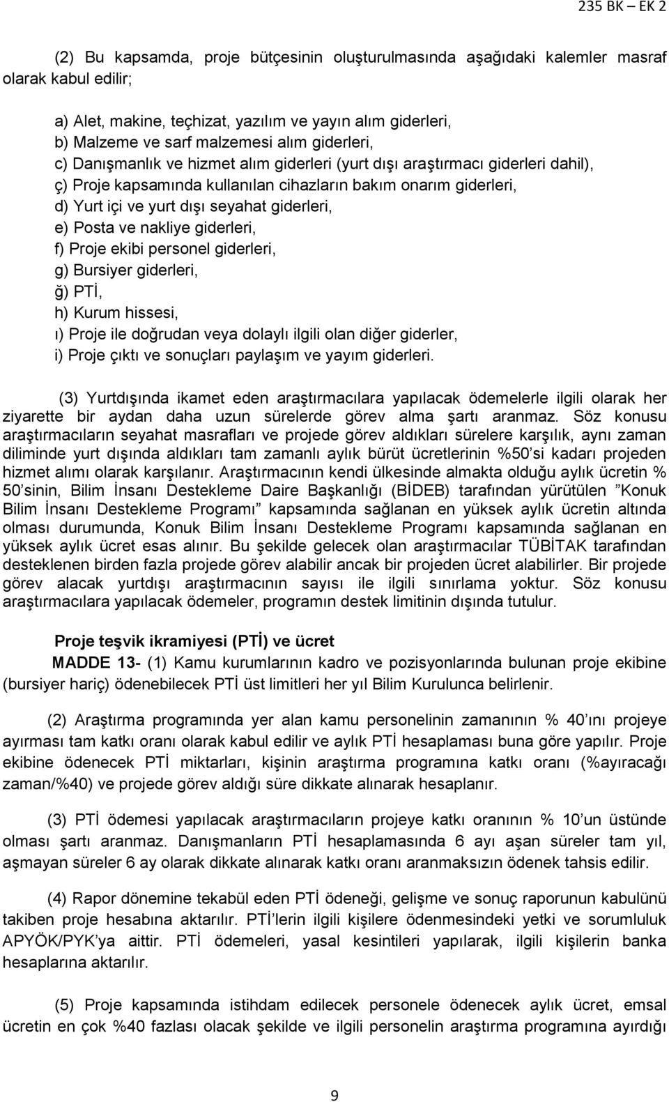 giderleri, e) Posta ve nakliye giderleri, f) Proje ekibi personel giderleri, g) Bursiyer giderleri, ğ) PTİ, h) Kurum hissesi, ı) Proje ile doğrudan veya dolaylı ilgili olan diğer giderler, i) Proje