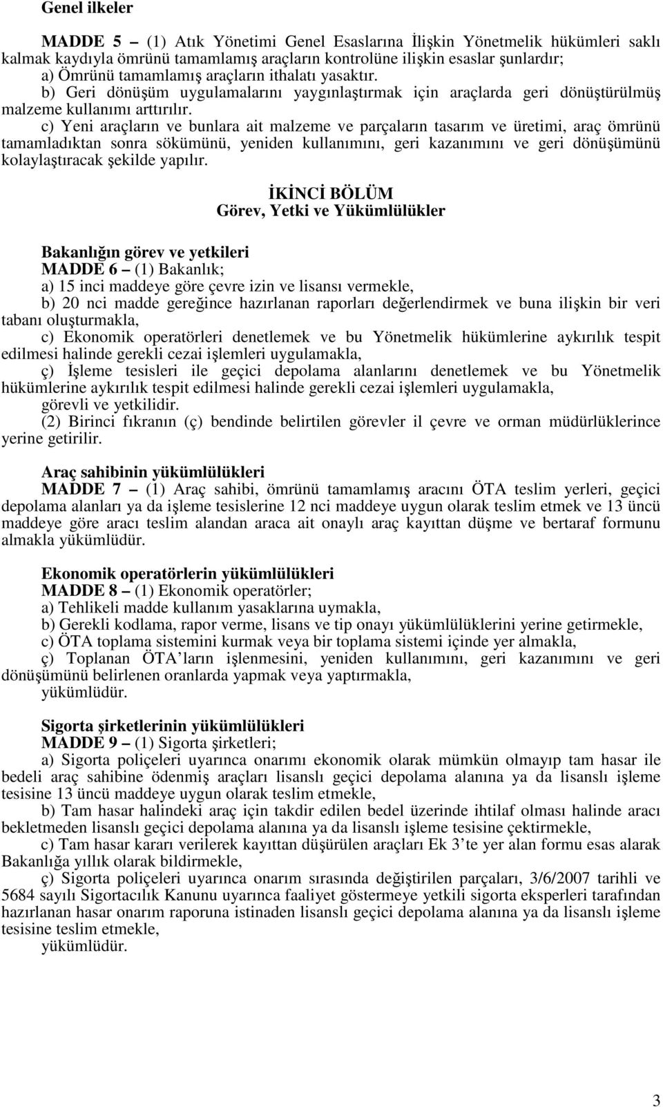 c) Yeni araçların ve bunlara ait malzeme ve parçaların tasarım ve üretimi, araç ömrünü tamamladıktan sonra sökümünü, yeniden kullanımını, geri kazanımını ve geri dönüşümünü kolaylaştıracak şekilde