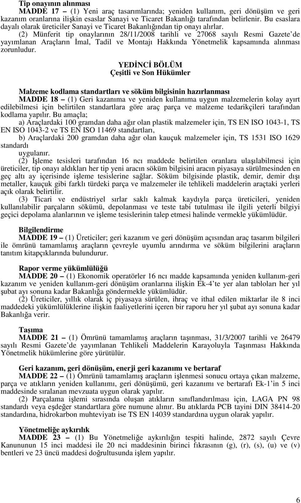 (2) Münferit tip onaylarının 28/11/2008 tarihli ve 27068 sayılı Resmi Gazete de yayımlanan Araçların Đmal, Tadil ve Montajı Hakkında Yönetmelik kapsamında alınması zorunludur.