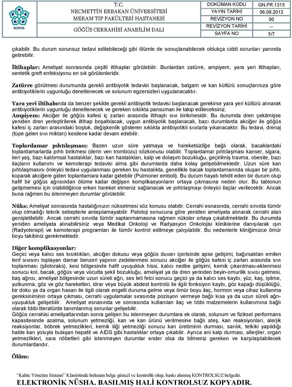 Zatürre görülmesi durumunda gerekli antibiyotik tedavisi başlanacak, balgam ve kan kültürü sonuçlarınıza göre antibiyotiklerin uygunluğu denetlenecek ve solunum egzersizleri uygulanacaktır.