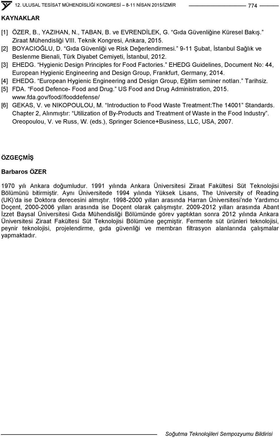 EHEDG Guidelines, Document No: 44, European Hygienic Engineering and Design Group, Frankfurt, Germany, 2014. [4] EHEDG. European Hygienic Engineering and Design Group, Eğitim seminer notları.