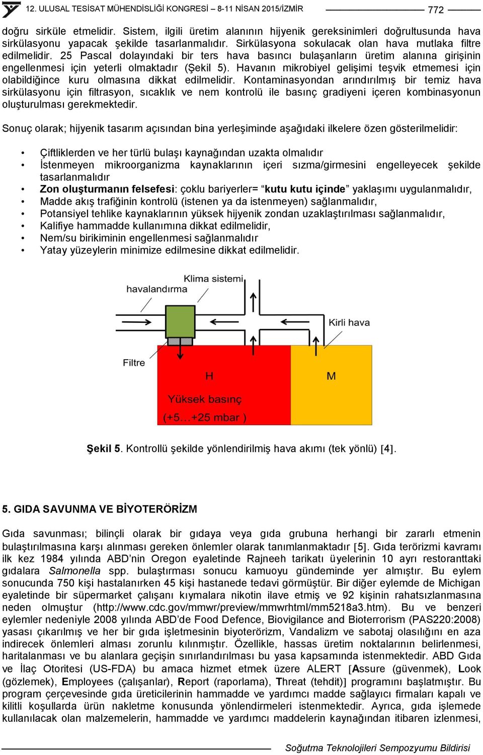 Havanın mikrobiyel geliģimi teģvik etmemesi için olabildiğince kuru olmasına dikkat edilmelidir.