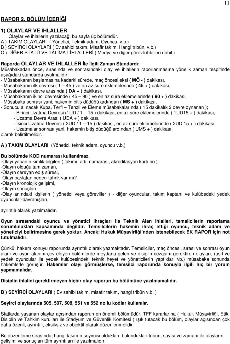 ihlallerin raporlanmasına yönelik zaman tespitinde aşağıdaki standarda uyulmalıdır: - Müsabakanın başlamasına kadarki sürede, maç öncesi eksi ( MÖ - ) dakikası, - Müsabakanın ilk devresi ( 1 45 ) ve