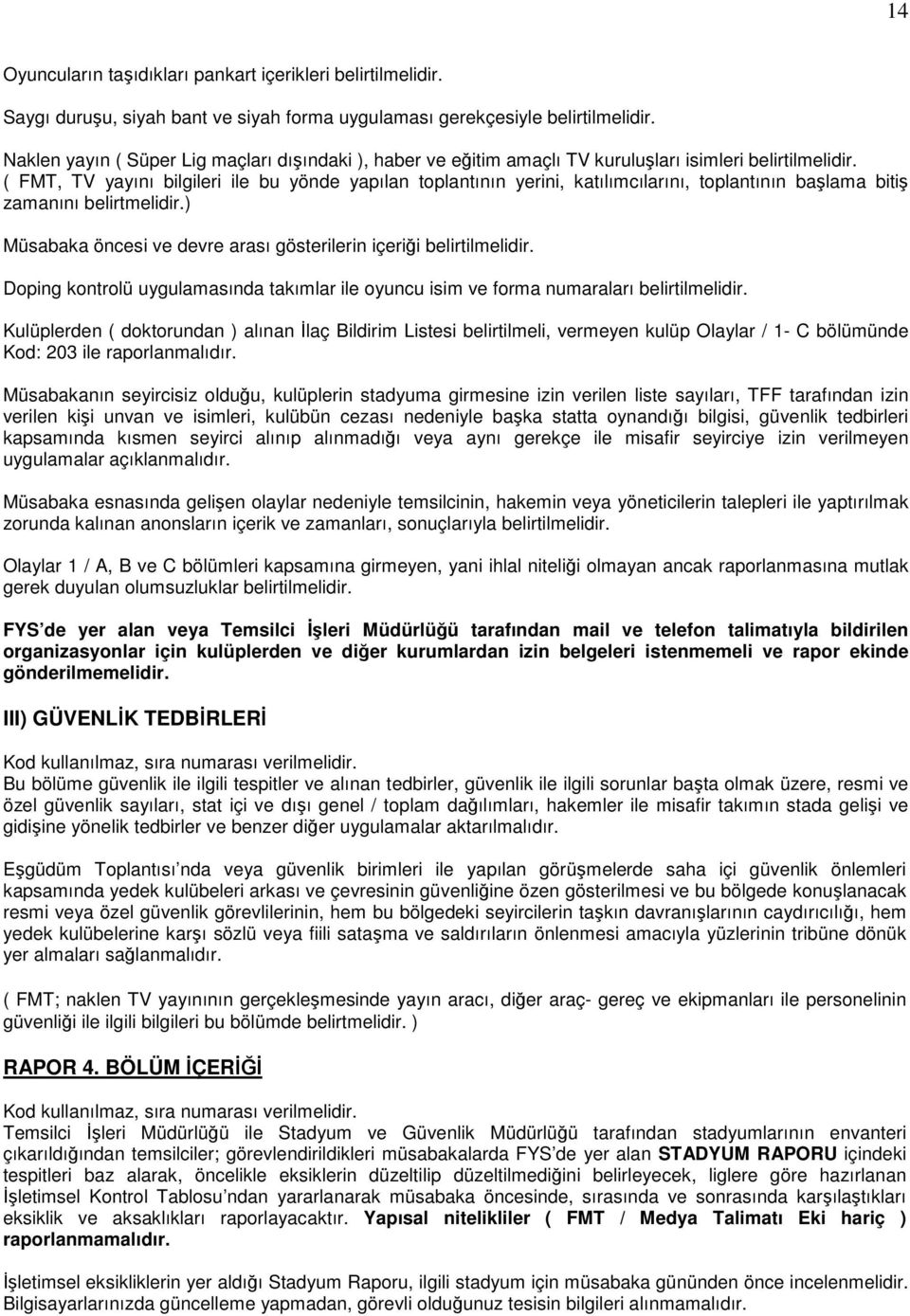 (, TV yayını bilgileri ile bu yönde yapılan toplantının yerini, katılımcılarını, toplantının başlama bitiş zamanını belirtmelidir.) Müsabaka öncesi ve devre arası gösterilerin içeriği belirtilmelidir.