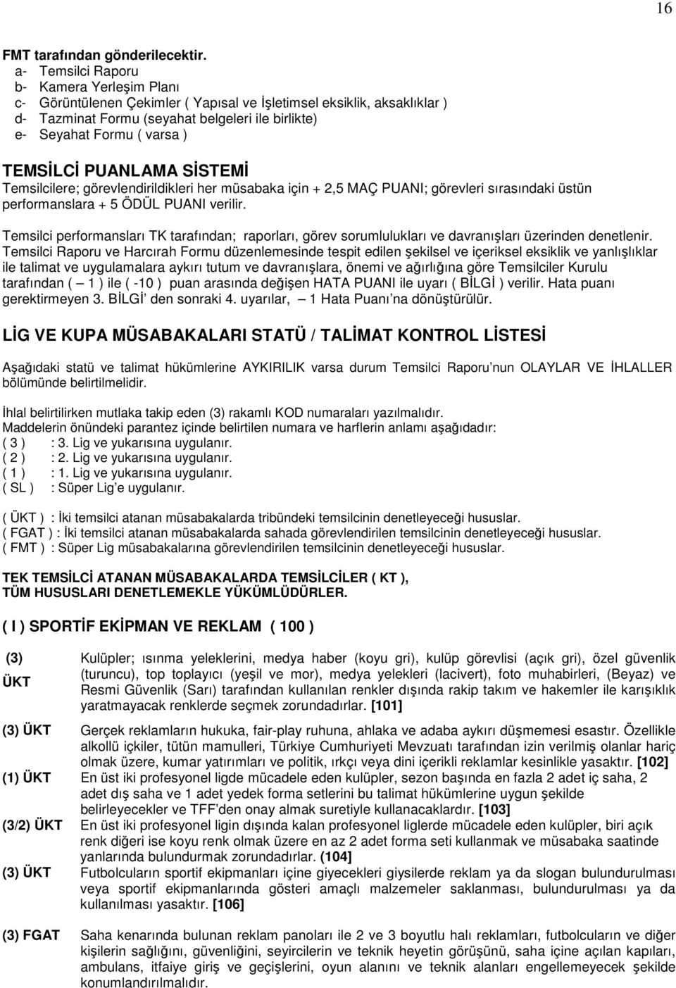 TEMSİLCİ PUANLAMA SİSTEMİ Temsilcilere; görevlendirildikleri her müsabaka için + 2,5 MAÇ PUANI; görevleri sırasındaki üstün performanslara + 5 ÖDÜL PUANI verilir.