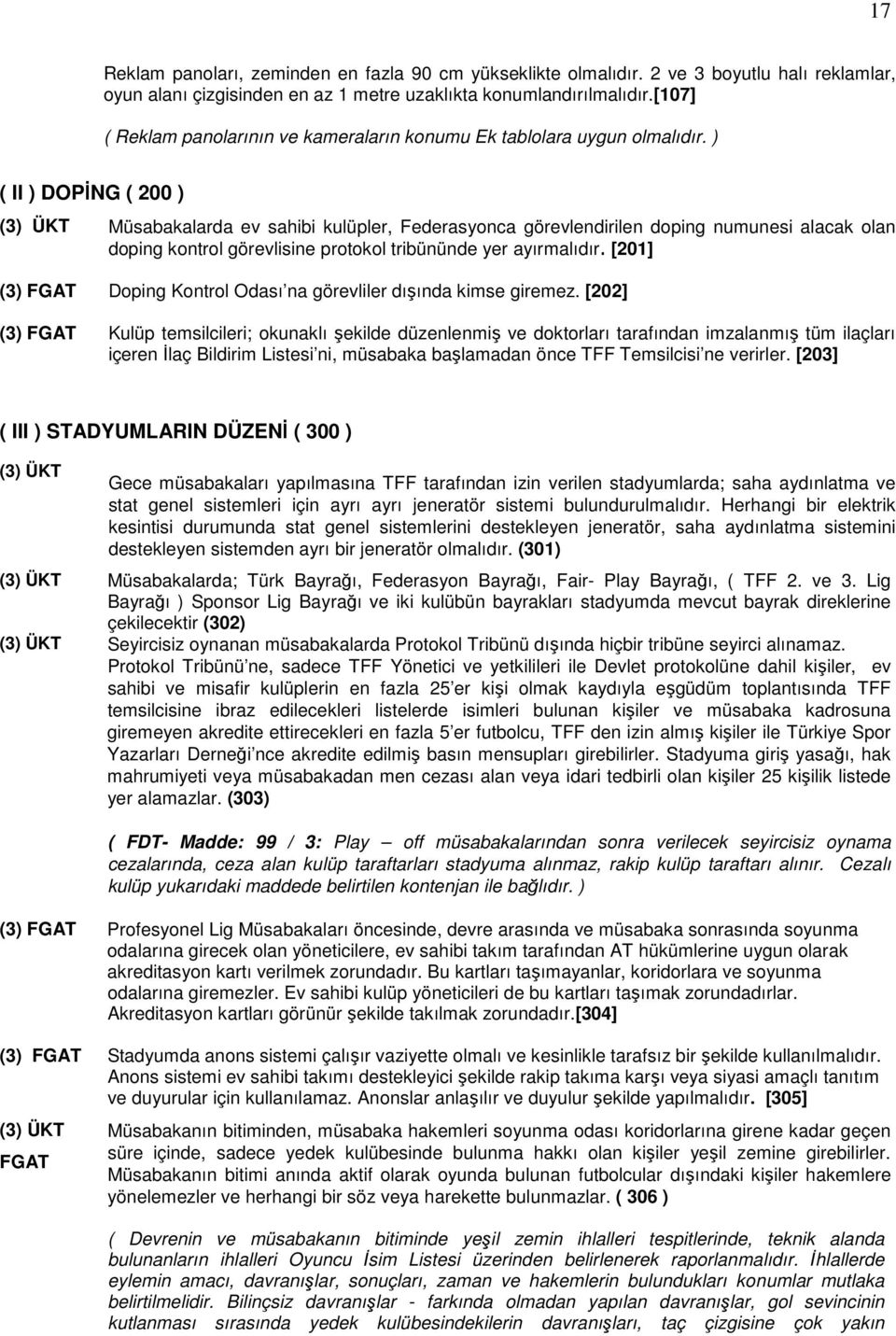 ) ( II ) DOPİNG ( 200 ) (3) ÜKT Müsabakalarda ev sahibi kulüpler, Federasyonca görevlendirilen doping numunesi alacak olan doping kontrol görevlisine protokol tribününde yer ayırmalıdır.