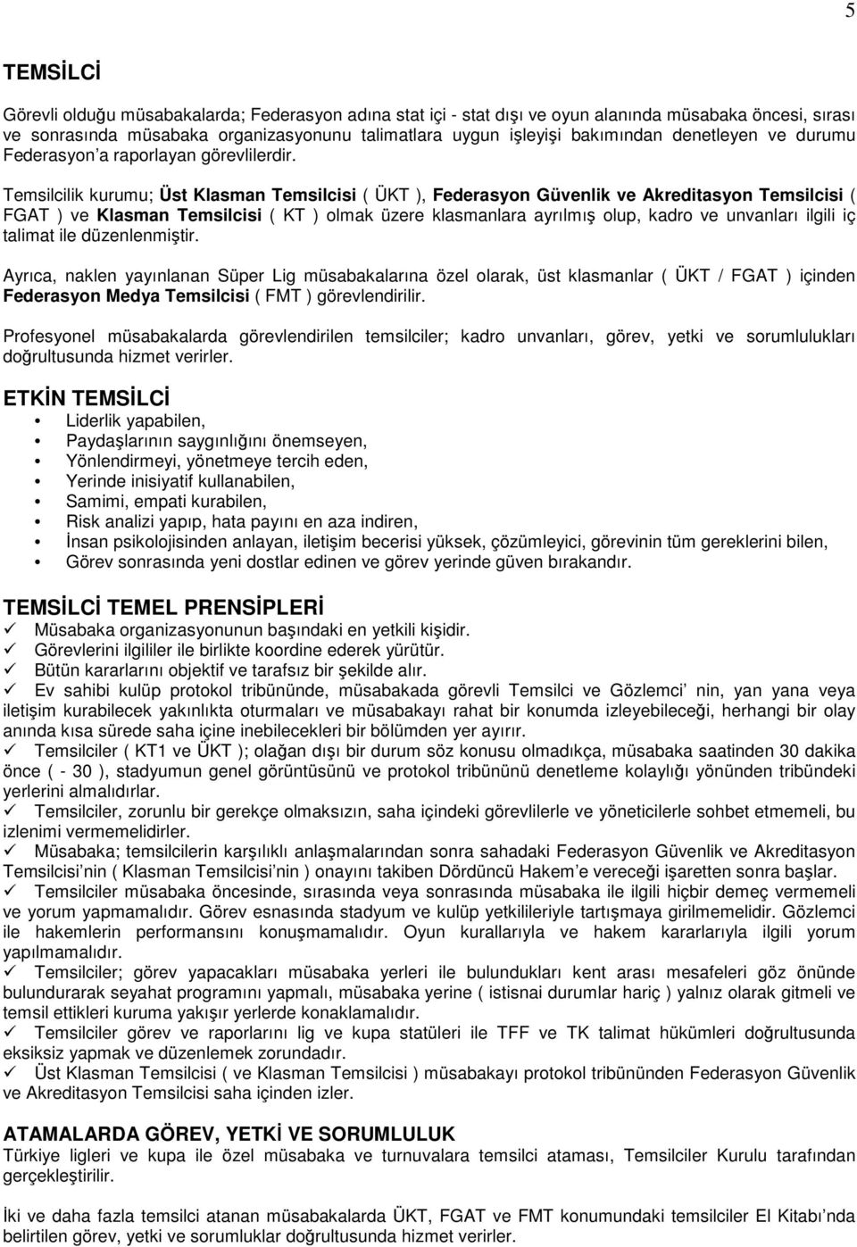 Temsilcilik kurumu; Üst Klasman Temsilcisi ( ÜKT ), Federasyon Güvenlik ve Akreditasyon Temsilcisi ( FGAT ) ve Klasman Temsilcisi ( KT ) olmak üzere klasmanlara ayrılmış olup, kadro ve unvanları