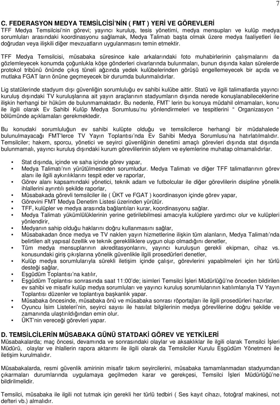 TFF Medya Temsilcisi, müsabaka süresince kale arkalarındaki foto muhabirlerinin çalışmalarını da gözlemleyecek konumda çoğunlukla köşe gönderleri civarlarında bulunmaları, bunun dışında kalan