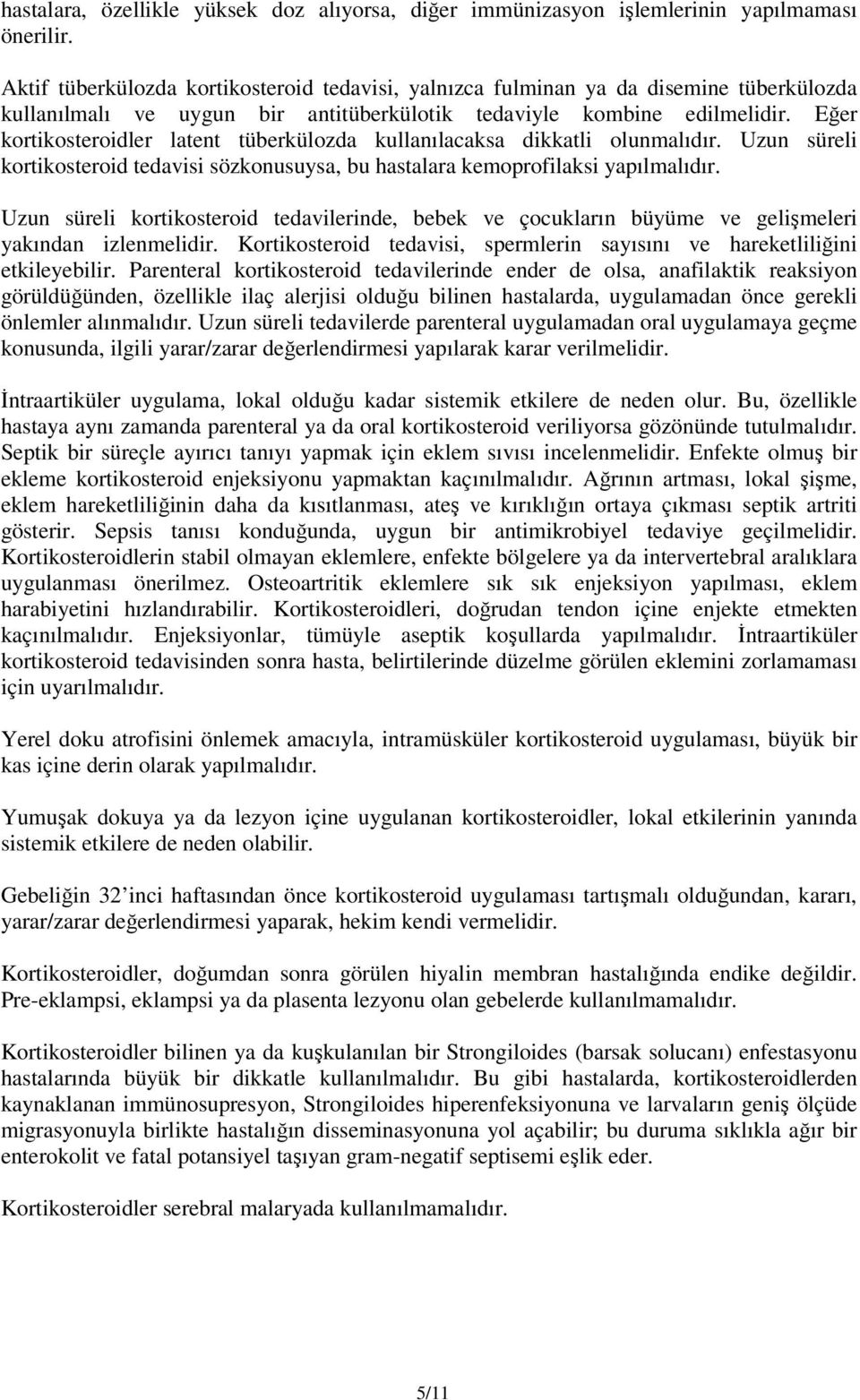 Eğer kortikosteroidler latent tüberkülozda kullanılacaksa dikkatli olunmalıdır. Uzun süreli kortikosteroid tedavisi sözkonusuysa, bu hastalara kemoprofilaksi yapılmalıdır.