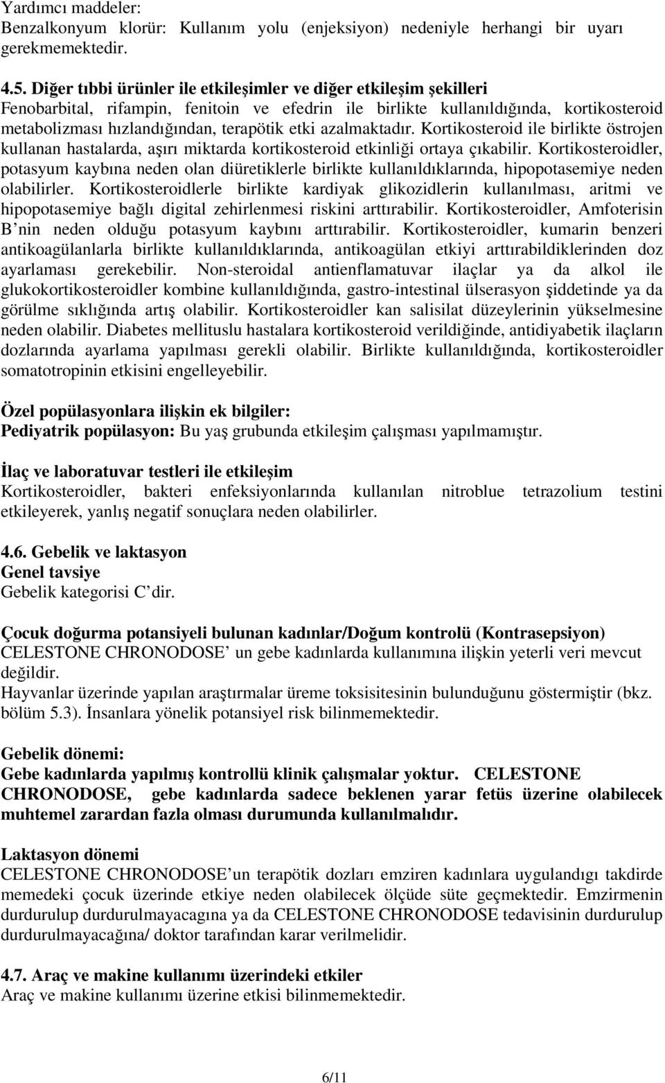 azalmaktadır. Kortikosteroid ile birlikte östrojen kullanan hastalarda, aşırı miktarda kortikosteroid etkinliği ortaya çıkabilir.