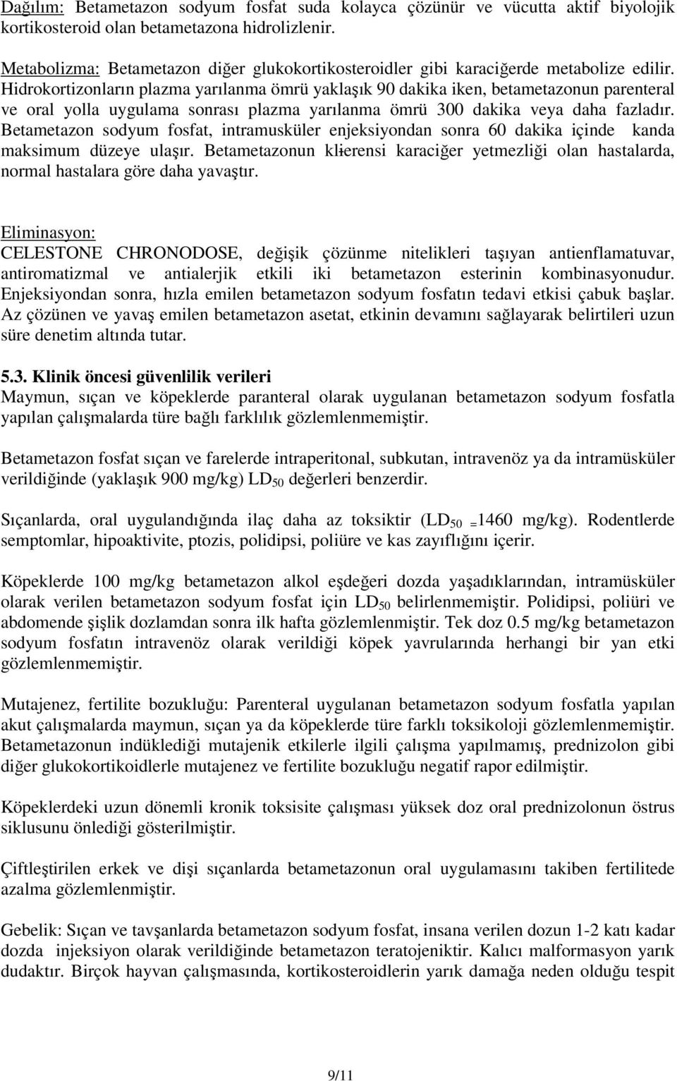 Hidrokortizonların plazma yarılanma ömrü yaklaşık 90 dakika iken, betametazonun parenteral ve oral yolla uygulama sonrası plazma yarılanma ömrü 300 dakika veya daha fazladır.