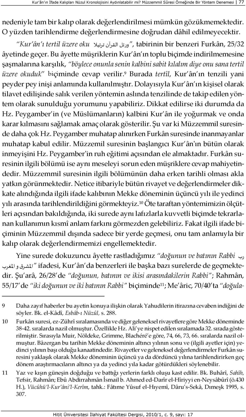 Bu âyette müşriklerin Kur ân ın toplu biçimde indirilmemesine şaşmalarına karşılık, böylece onunla senin kalbini sabit kılalım diye onu sana tertil üzere okuduk biçiminde cevap verilir.