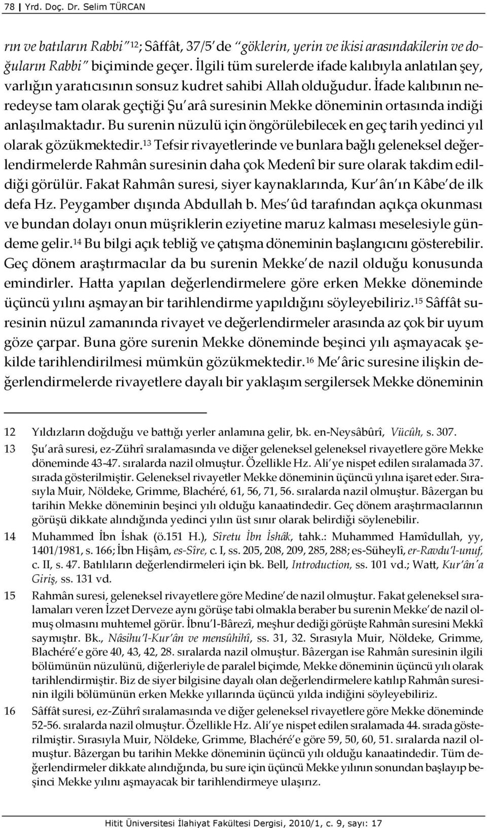 İfade kalıbının neredeyse tam olarak geçtiği Şu arâ suresinin Mekke döneminin ortasında indiği anlaşılmaktadır. Bu surenin nüzulü için öngörülebilecek en geç tarih yedinci yıl olarak gözükmektedir.