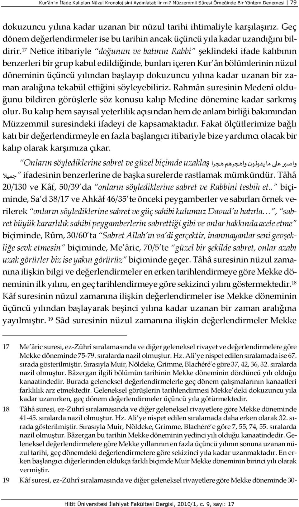 17 Netice itibariyle doğunun ve batının Rabbi şeklindeki ifade kalıbının benzerleri bir grup kabul edildiğinde, bunları içeren Kur ân bölümlerinin nüzul döneminin üçüncü yılından başlayıp dokuzuncu