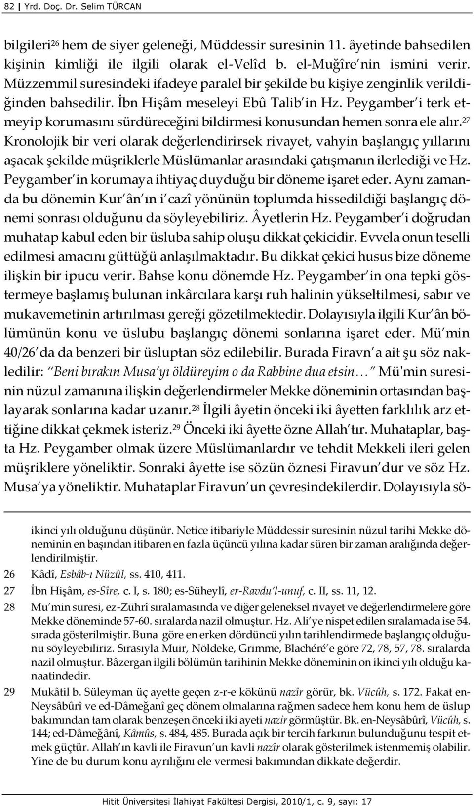 Peygamber i terk etmeyip korumasını sürdüreceğini bildirmesi konusundan hemen sonra ele alır.