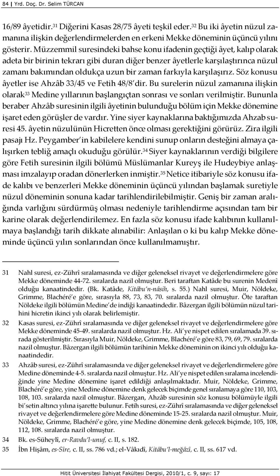 farkıyla karşılaşırız. Söz konusu âyetler ise Ahzâb 33/45 ve Fetih 48/8 dir. Bu surelerin nüzul zamanına ilişkin olarak 33 Medine yıllarının başlangıçtan sonrası ve sonları verilmiştir.