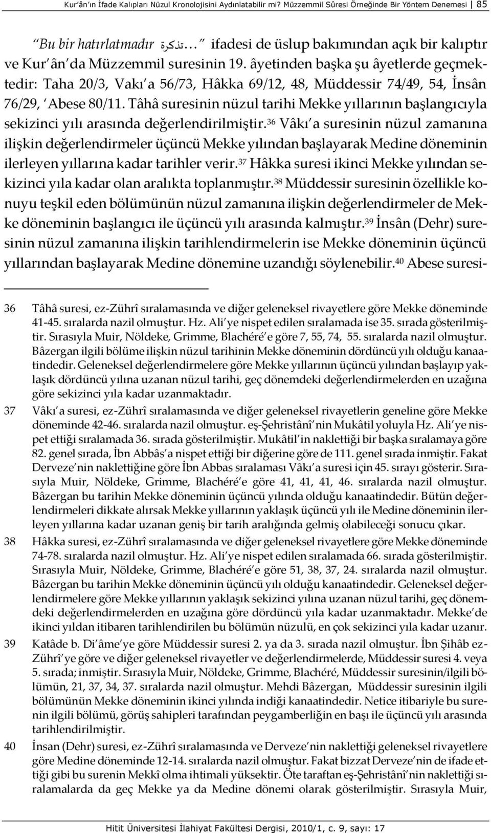 âyetinden başka şu âyetlerde geçmektedir: Taha 20/3, Vakı a 56/73, Hâkka 69/12, 48, Müddessir 74/49, 54, İnsân 76/29, Abese 80/11.