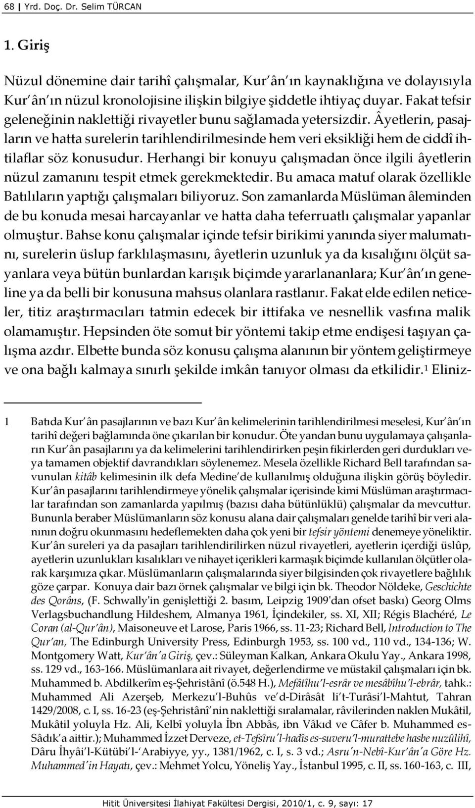 Herhangi bir konuyu çalışmadan önce ilgili âyetlerin nüzul zamanını tespit etmek gerekmektedir. Bu amaca matuf olarak özellikle Batılıların yaptığı çalışmaları biliyoruz.