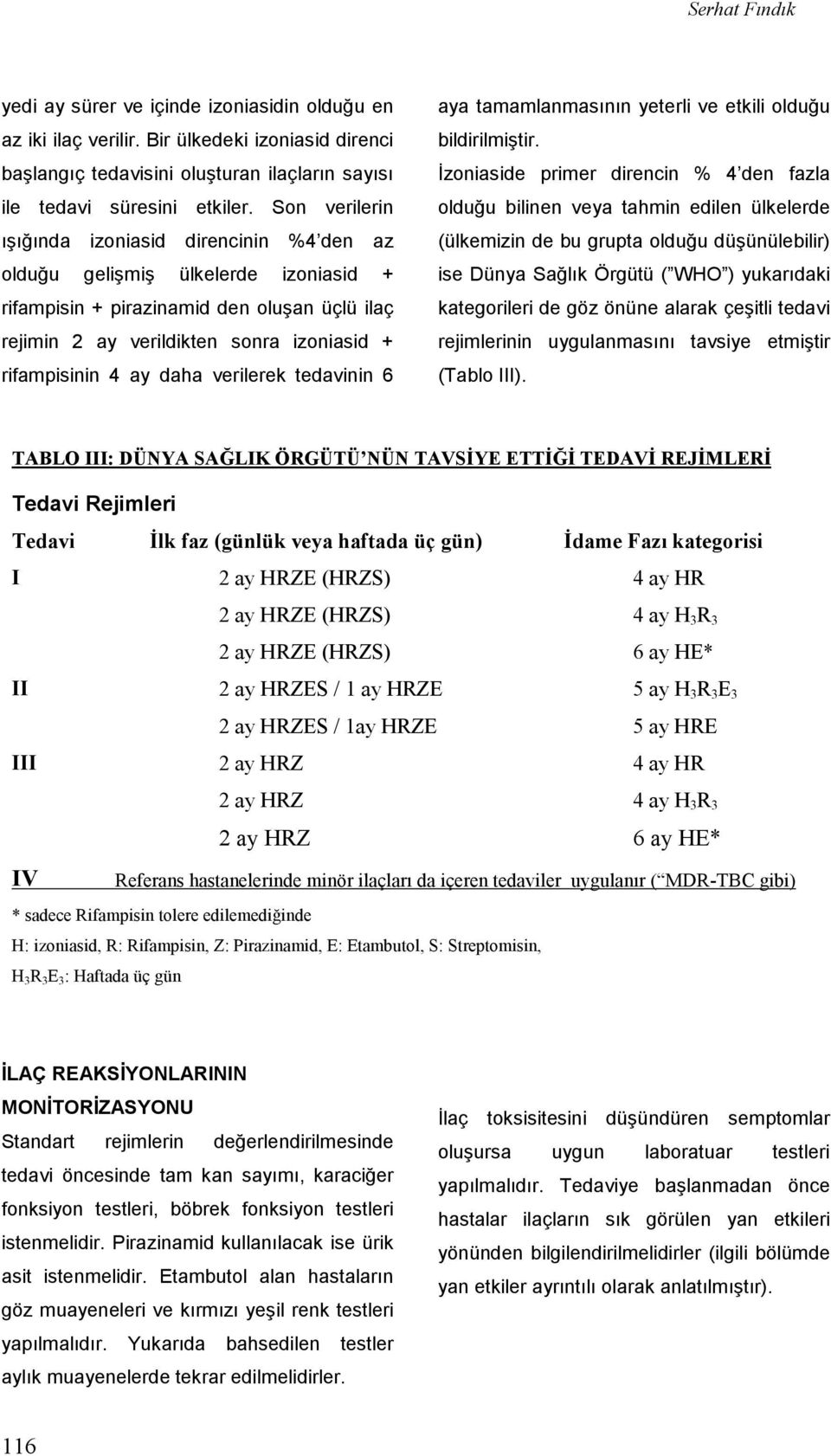 daha verilerek tedavinin 6 aya tamamlanmasının yeterli ve etkili olduğu bildirilmiştir.