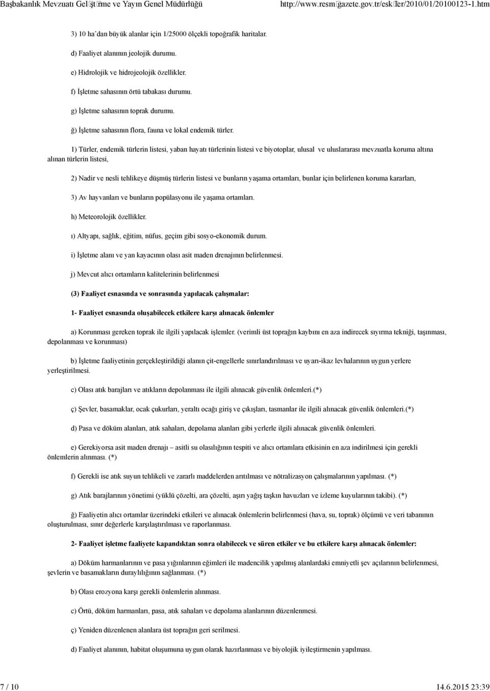 1) Türler, endem k türler n l stes, yaban hayatı türler n n l stes ve b yotoplar, ulusal ve uluslararası mevzuatla koruma altına alınan türler n l stes, 2) Nad r ve nesl tehl keye düşmüş türler n l