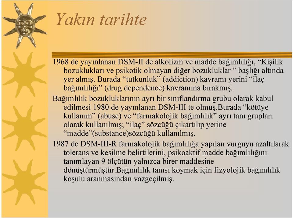 Bağımlılık bozukluklarının ayrı bir sınıflandırma grubu olarak kabul edilmesi 1980 de yayınlanan DSM-III te olmuş.