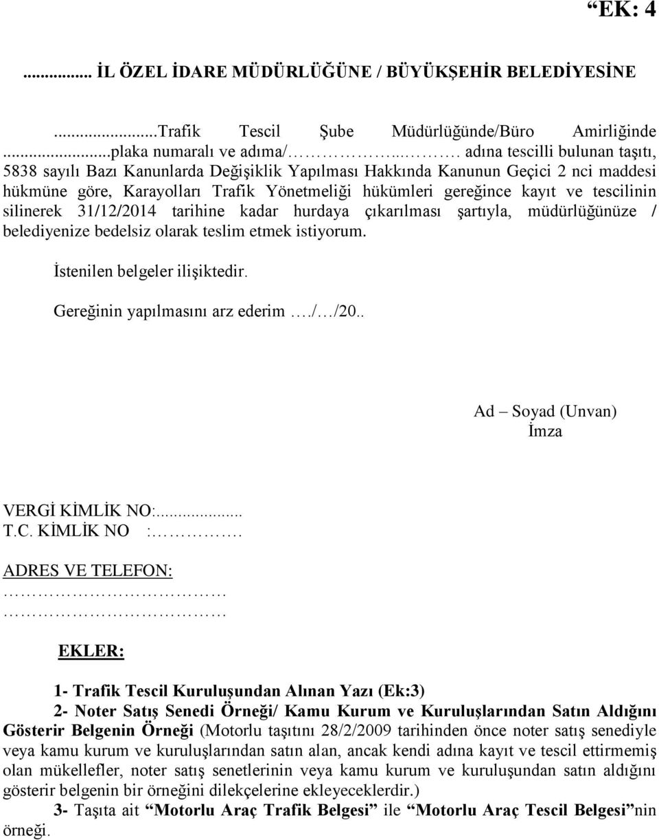 tescilinin silinerek 31/12/2014 tarihine kadar hurdaya çıkarılması şartıyla, müdürlüğünüze / belediyenize bedelsiz olarak teslim etmek istiyorum. İstenilen belgeler ilişiktedir.