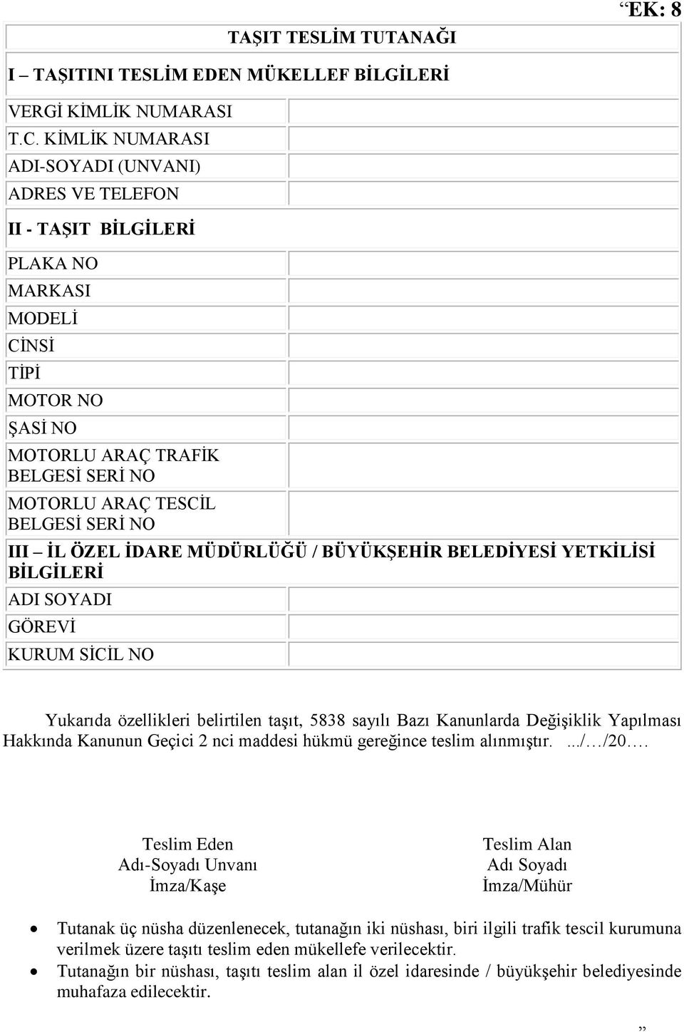 III İL ÖZEL İDARE MÜDÜRLÜĞÜ / BÜYÜKŞEHİR BELEDİYESİ YETKİLİSİ BİLGİLERİ ADI SOYADI GÖREVİ KURUM SİCİL NO Yukarıda özellikleri belirtilen taşıt, 5838 sayılı Bazı Kanunlarda Değişiklik Yapılması