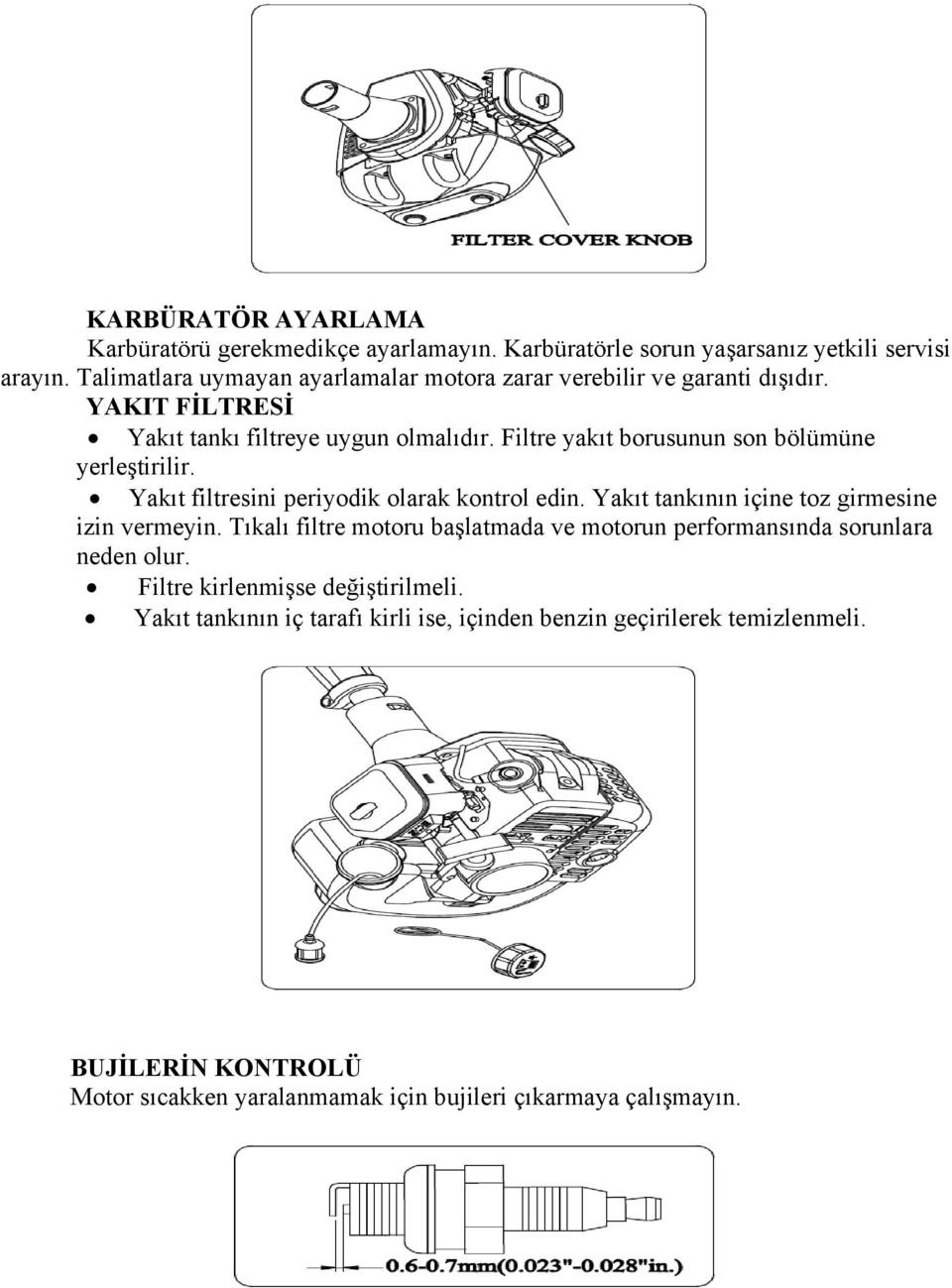 Filtre yakıt borusunun son bölümüne yerleştirilir. Yakıt filtresini periyodik olarak kontrol edin. Yakıt tankının içine toz girmesine izin vermeyin.