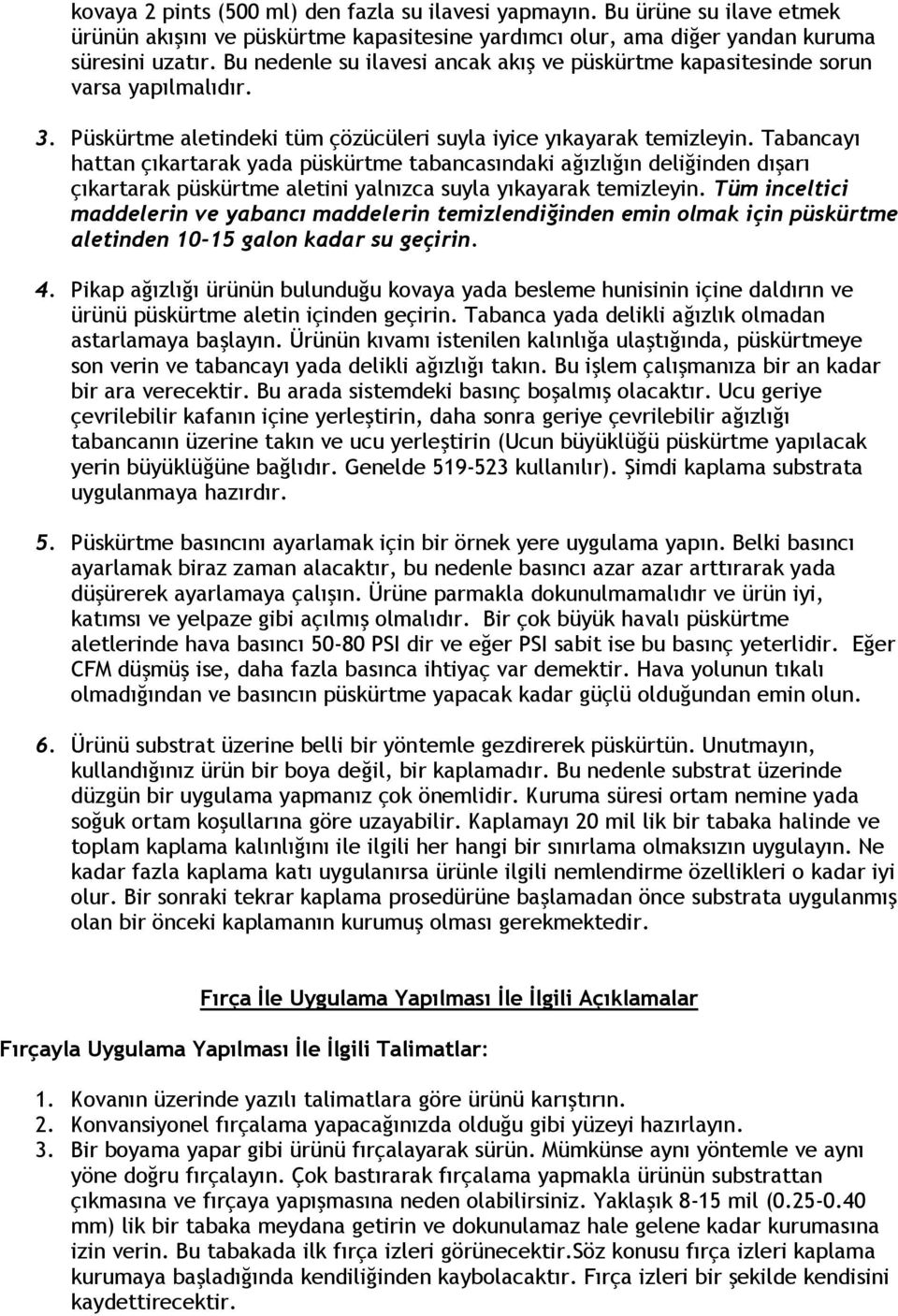 Tabancayı hattan çıkartarak yada püskürtme tabancasındaki ağızlığın deliğinden dışarı çıkartarak püskürtme aletini yalnızca suyla yıkayarak temizleyin.