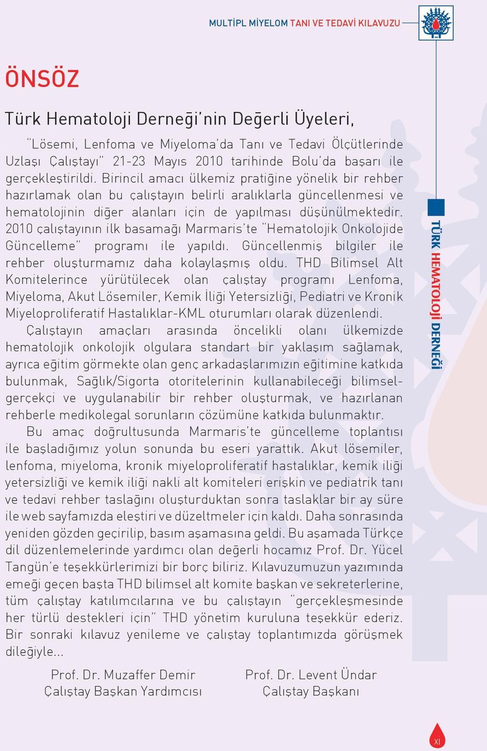 Birincil amacı ülkemiz pratig ine yönelik bir rehber hazırlamak olan bu çalıştayın belirli aralıklarla güncellenmesi ve hematolojinin dig er alanları için de yapılması düşünülmektedir.