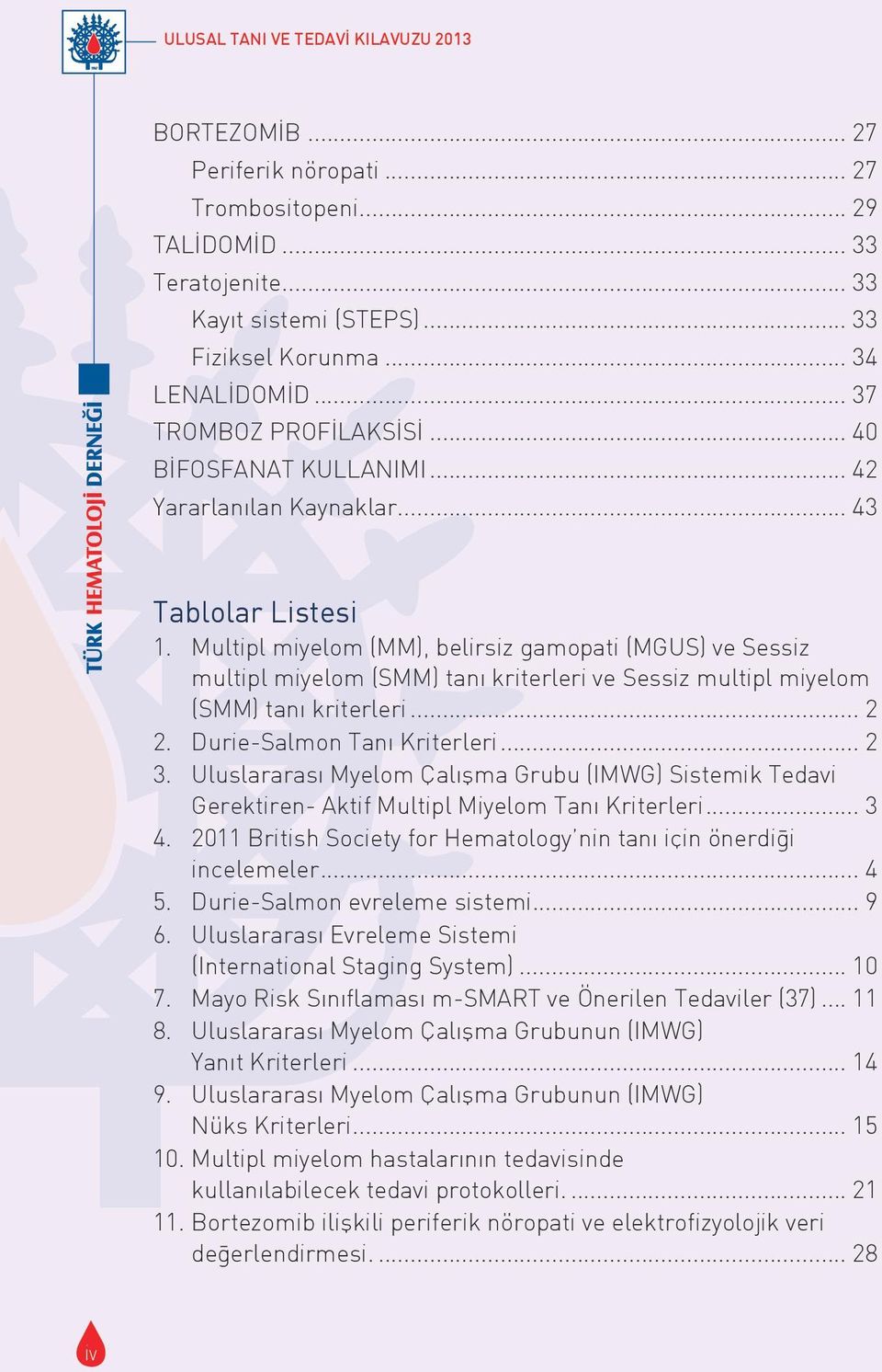 Multipl miyelom (MM), belirsiz gamopati (MGUS) ve Sessiz multipl miyelom (SMM) tanı kriterleri ve Sessiz multipl miyelom (SMM) tanı kriterleri... 2 2. Durie-Salmon Tanı Kriterleri... 2 3.