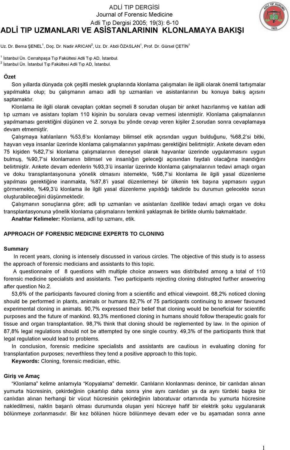 Özet Son yıllarda dünyada çok çeşitli meslek gruplarında klonlama çalışmaları ile ilgili olarak önemli tartışmalar yapılmakta olup; bu çalışmanın amacı adli tıp uzmanları ve asistanlarının bu konuya