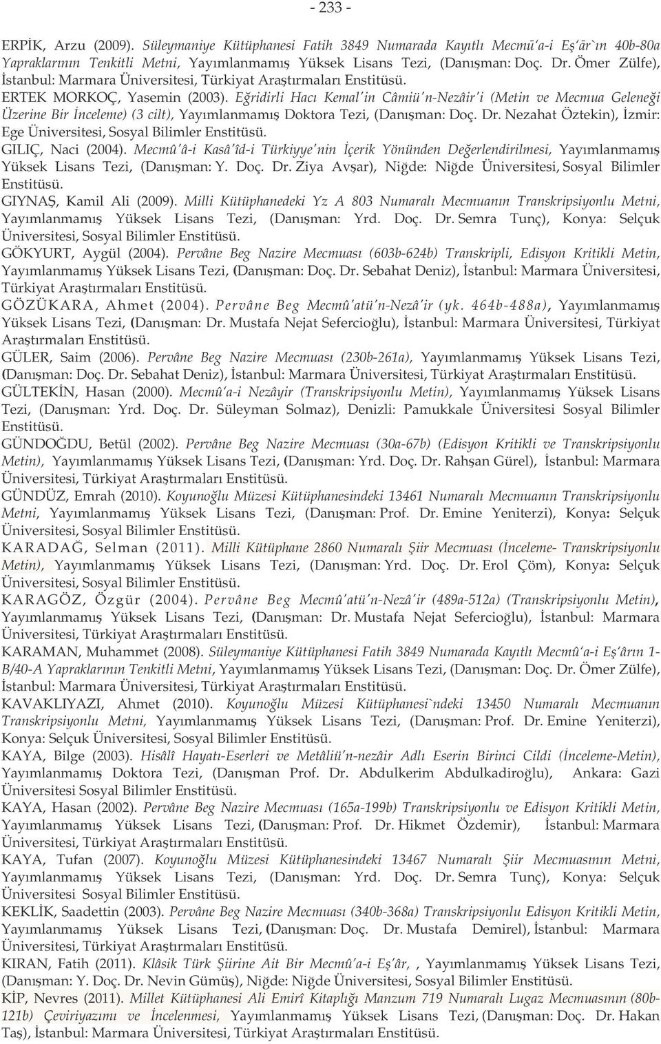 Dr. Nezahat Öztekin), zmir: Ege Üniversitesi, Sosyal Bilimler GILIÇ, Naci (2004). Mecmû'â-i Kasâ'îd-i Türkiyye'nin çerik Yönünden Deerlendirilmesi, Yayımlanmamı Yüksek Lisans Tezi, (Danıman: Y. Doç.