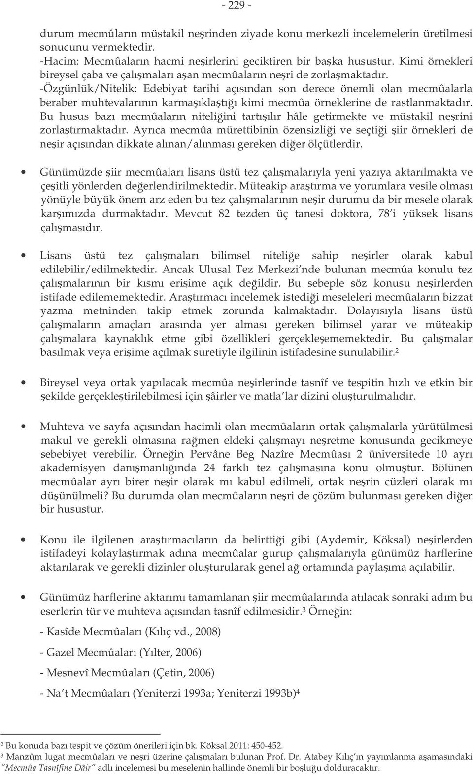 -Özgünlük/Nitelik: Edebiyat tarihi açısından son derece önemli olan mecmûalarla beraber muhtevalarının karmaıklatıı kimi mecmûa örneklerine de rastlanmaktadır.