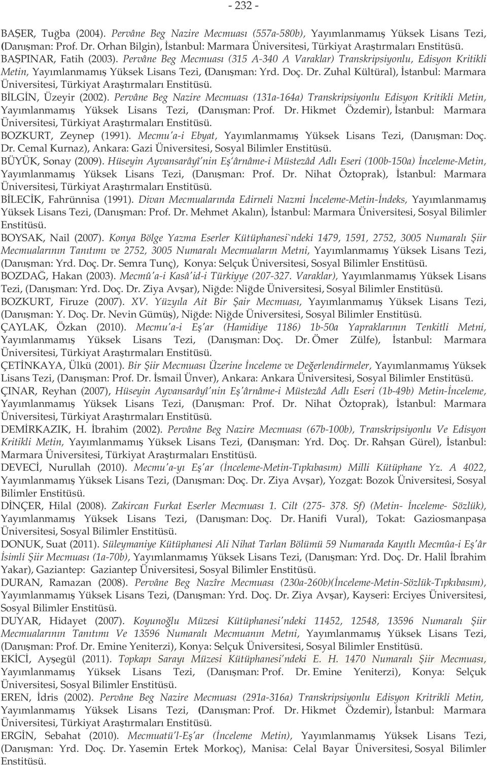 Pervâne Beg Nazire Mecmuası (131a-164a) Transkripsiyonlu Edisyon Kritikli Metin, Yayımlanmamı Yüksek Lisans Tezi, (Danıman: Prof. Dr. Hikmet Özdemir), stanbul: Marmara BOZKURT, Zeynep (1991).