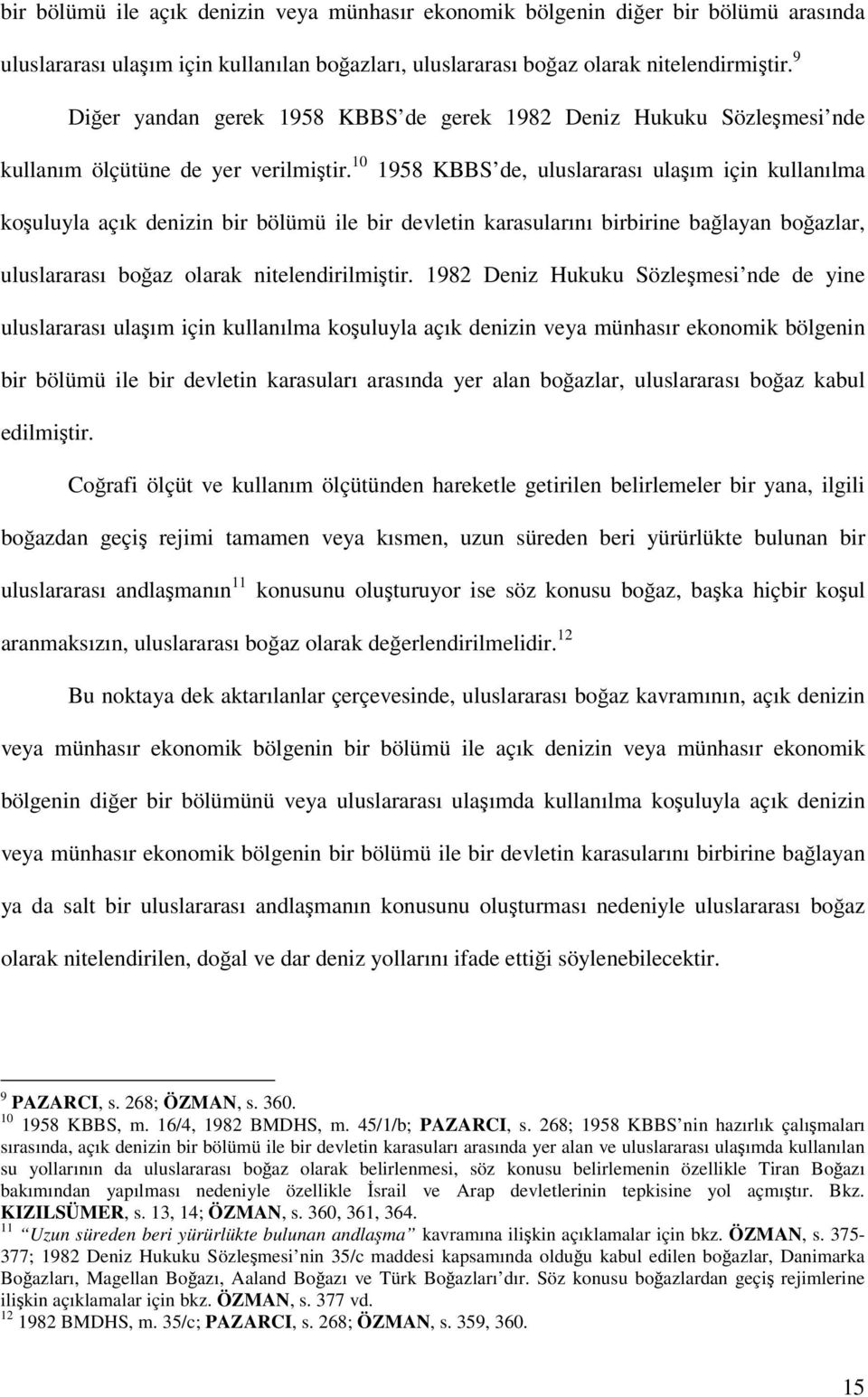 10 1958 KBBS de, uluslararası ulaşım için kullanılma koşuluyla açık denizin bir bölümü ile bir devletin karasularını birbirine bağlayan boğazlar, uluslararası boğaz olarak nitelendirilmiştir.