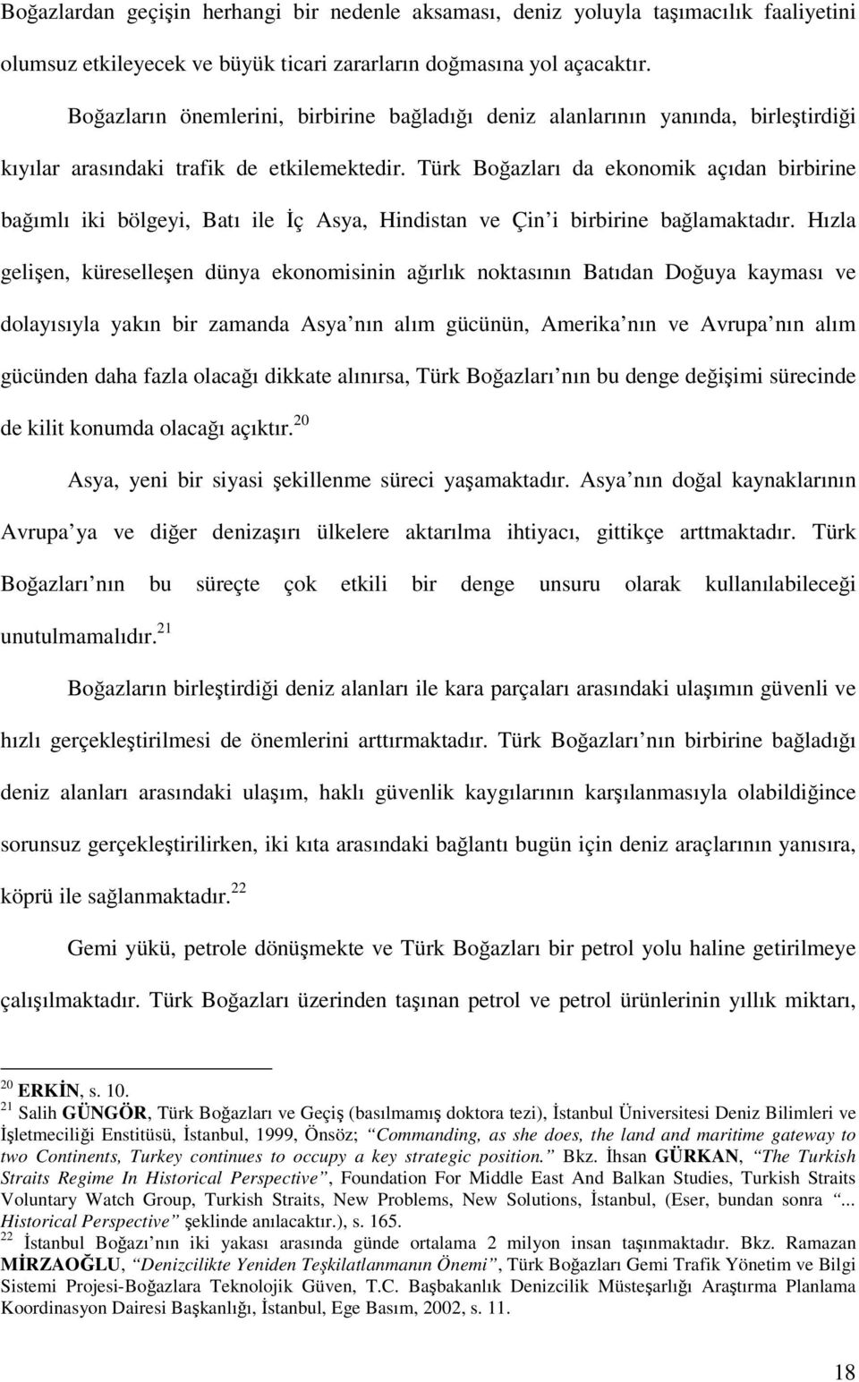 Türk Boğazları da ekonomik açıdan birbirine bağımlı iki bölgeyi, Batı ile İç Asya, Hindistan ve Çin i birbirine bağlamaktadır.