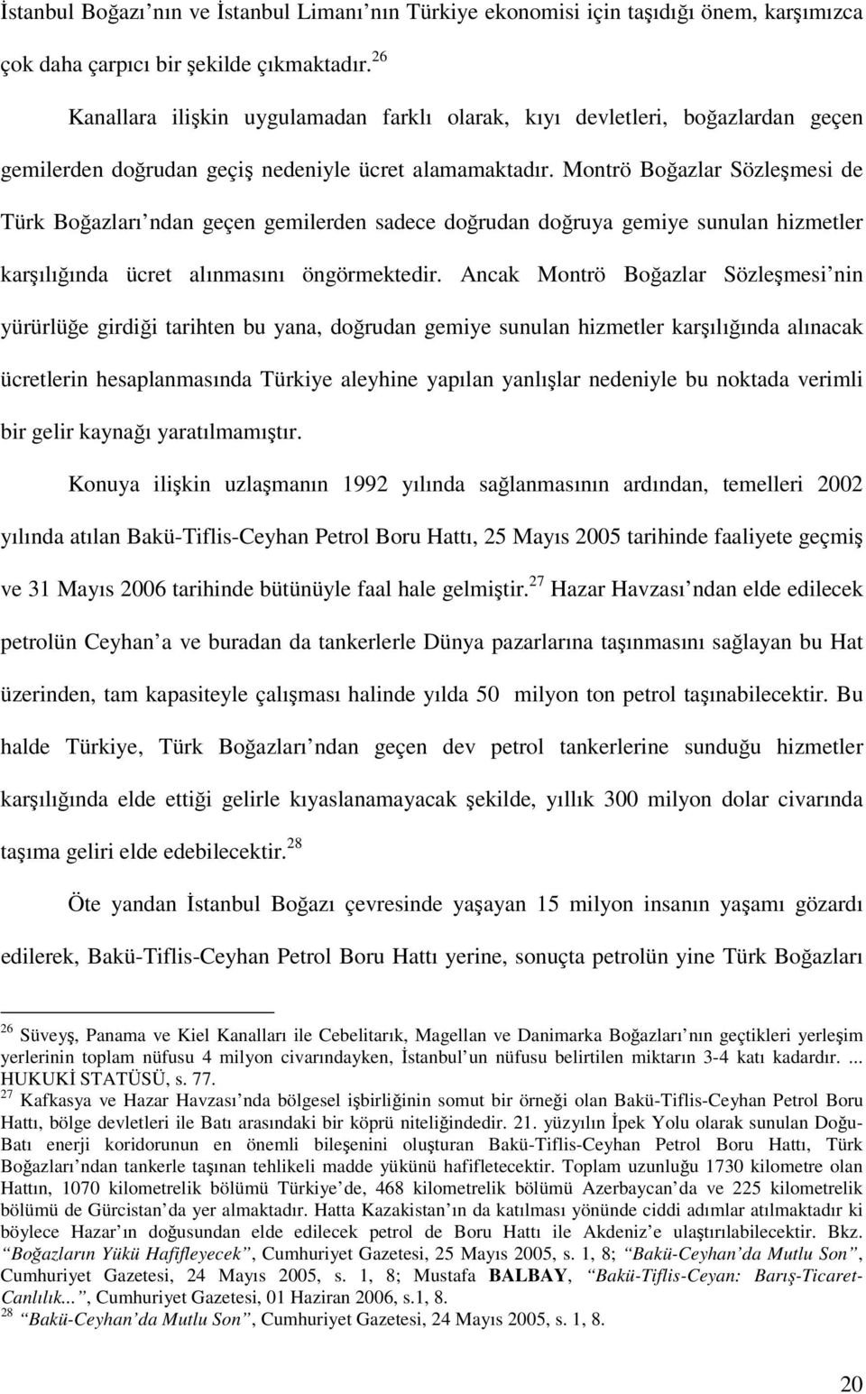 Montrö Boğazlar Sözleşmesi de Türk Boğazları ndan geçen gemilerden sadece doğrudan doğruya gemiye sunulan hizmetler karşılığında ücret alınmasını öngörmektedir.