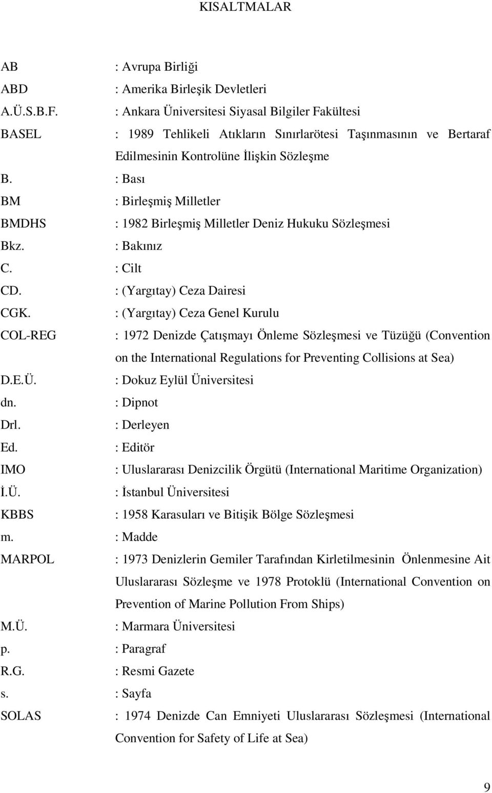 : Bası BM : Birleşmiş Milletler BMDHS : 1982 Birleşmiş Milletler Deniz Hukuku Sözleşmesi Bkz. : Bakınız C. : Cilt CD. : (Yargıtay) Ceza Dairesi CGK.