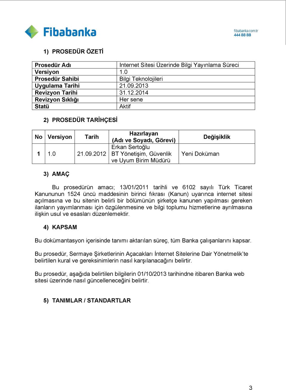 2012 3) AMAÇ Hazırlayan (Adı ve Soyadı, Görevi) Erkan Sertoğlu BT Yönetişim, Güvenlik ve Uyum Birim Müdürü DeğiĢiklik Yeni Doküman Bu prosedürün amacı; 13/01/2011 tarihli ve 6102 sayılı Türk Ticaret