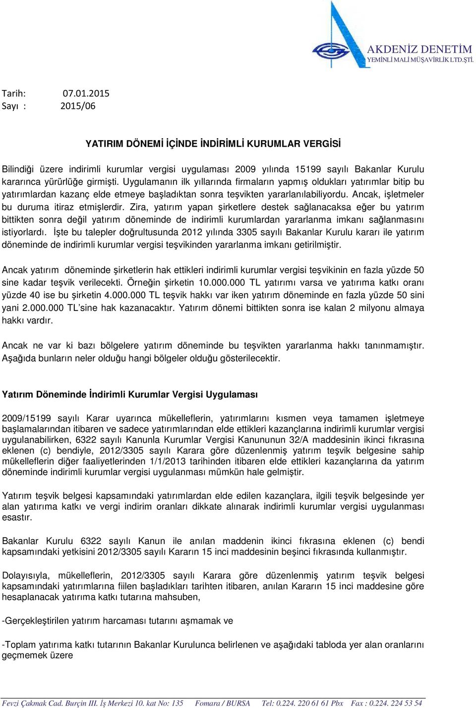 Uygulamanın ilk yıllarında firmaların yapmış oldukları yatırımlar bitip bu yatırımlardan kazanç elde etmeye başladıktan sonra teşvikten yararlanılabiliyordu.