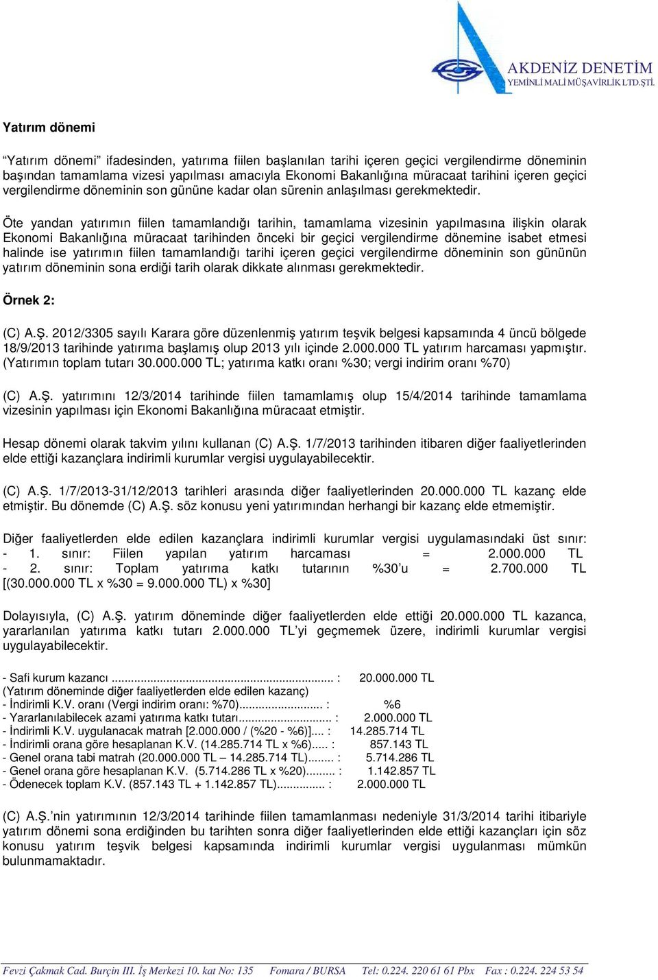 Öte yandan yatırımın fiilen tamamlandığı tarihin, tamamlama vizesinin yapılmasına ilişkin olarak Ekonomi Bakanlığına müracaat tarihinden önceki bir geçici vergilendirme dönemine isabet etmesi halinde