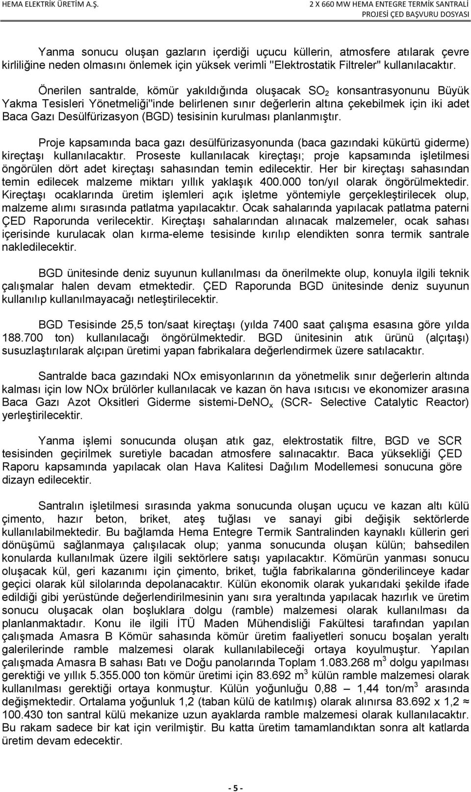 (BGD) tesisinin kurulması planlanmıştır. Proje kapsamında baca gazı desülfürizasyonunda (baca gazındaki kükürtü giderme) kireçtaşı kullanılacaktır.