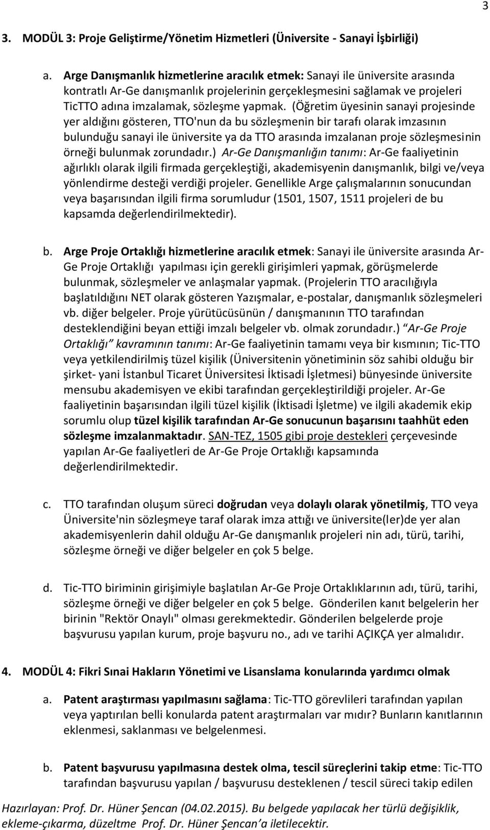 (Öğretim üyesinin sanayi projesinde yer aldığını gösteren, TTO'nun da bu sözleşmenin bir tarafı olarak imzasının bulunduğu sanayi ile üniversite ya da TTO arasında imzalanan proje sözleşmesinin