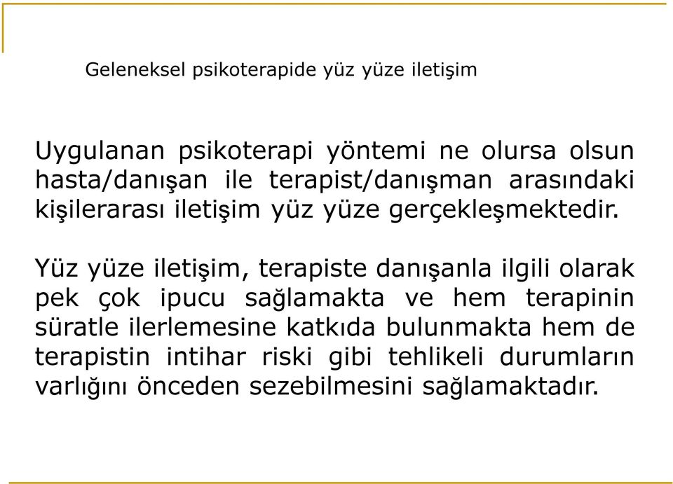 Yüz yüze iletişim, terapiste danışanla ilgili olarak pek çok ipucu sağlamakta ve hem terapinin süratle