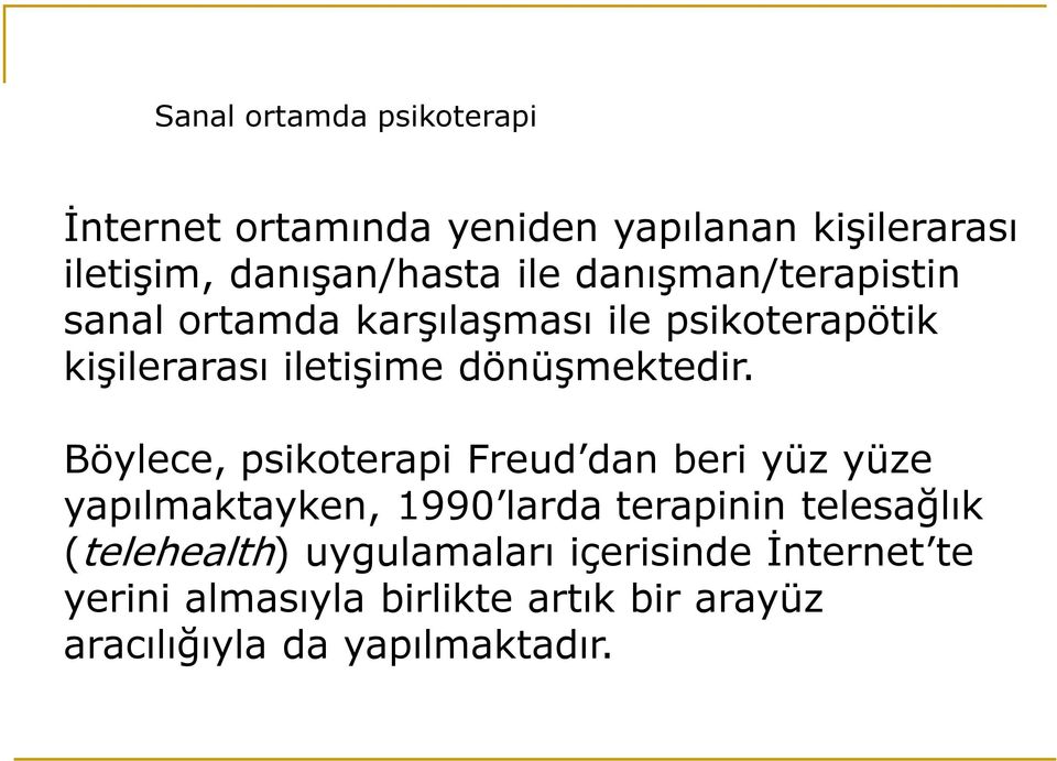 Böylece, psikoterapi Freud dan beri yüz yüze yapılmaktayken, 1990 larda terapinin telesağlık (telehealth)