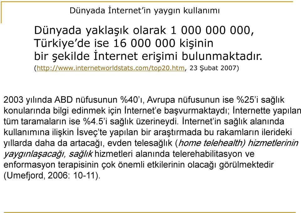 htm, 23 Şubat 2007) 2003 yılında ABD nüfusunun %40 ı, Avrupa nüfusunun ise %25 i sağlık konularında bilgi edinmek için İnternet e başvurmaktaydı; İnternette yapılan tüm taramaların ise